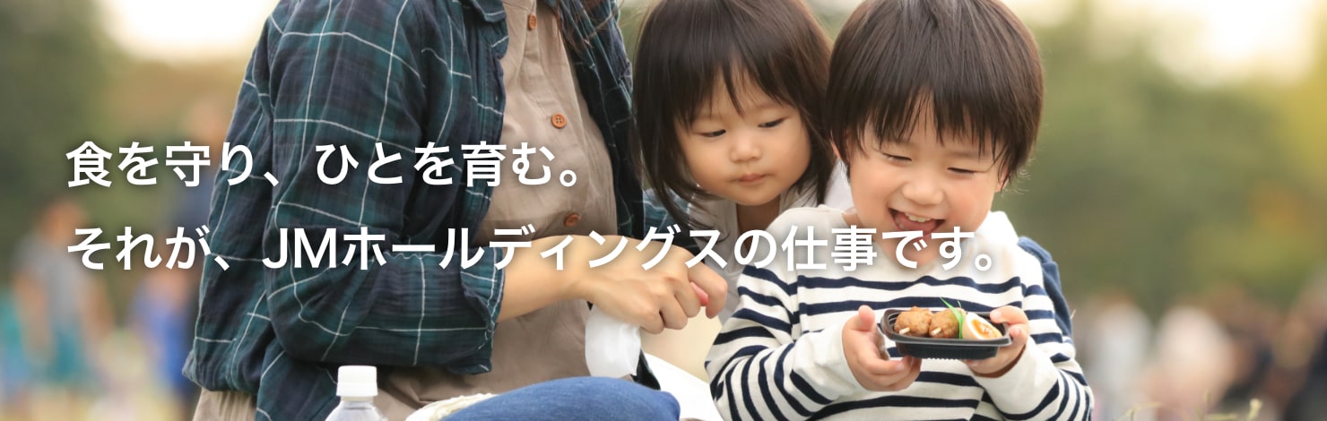 食を守り、ひとを育む。それが、JMホールディングスの仕事です。